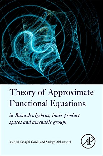 Book Theory of Approximate Functional Equations: In Banach Algebras, Inner Product Spaces and Amenable Groups free