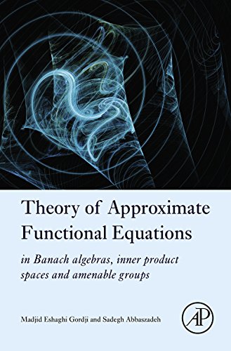 Book Theory of Approximate Functional Equations: In Banach Algebras, Inner Product Spaces and Amenable Groups free