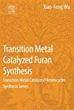 Book Transition Metal Catalyzed Furans Synthesis: Transition Metal Catalyzed Heterocycle Synthesis Series (Transition Metal Catalyzed Heterocycles Synthesis) free