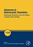 Book Advances in Heterocyclic Chemistry: Heterocyclic Chemistry in the 21st Century: A Tribute to Alan Katritzky (Volume 119) (Advances in Heterocyclic Chemistry, Volume 119) free