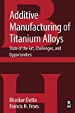 Book Additive Manufacturing of Titanium Alloys: State of the Art, Challenges and Opportunities free