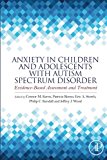 Book Anxiety in Children and Adolescents with Autism Spectrum Disorder: Evidence-Based Assessment and Treatment free