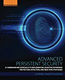 Book Advanced Persistent Security: A Cyberwarfare Approach to Implementing Adaptive Enterprise Protection, Detection, and Reaction Strategies free