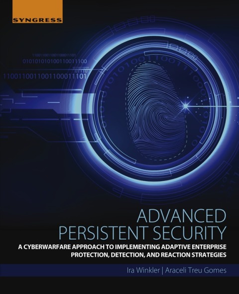 Book Advanced Persistent Security: A Cyberwarfare Approach to Implementing Adaptive Enterprise Protection, Detection, and Reaction Strategies free