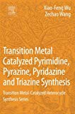 Book Transition Metal Catalyzed Pyrimidine, Pyrazine, Pyridazine and Triazine Synthesis: Transition Metal-Catalyzed Heterocycle Synthesis Series free