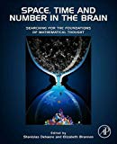 Book Space, Time and Number in the Brain: Searching for the Foundations of Mathematical Thought free