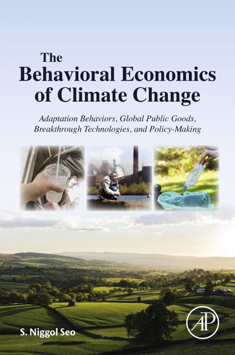 Book The Behavioral Economics of Climate Change: Adaptation Behaviors, Global Public Goods, Breakthrough Technologies, and Policy-Making free