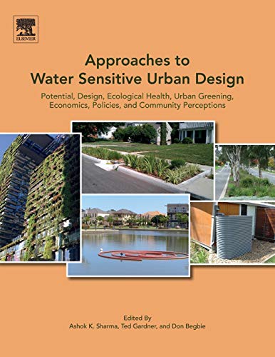 Book Approaches to Water Sensitive Urban Design: Potential, Design, Ecological Health, Urban Greening, Economics, Policies, and Community Perceptions free