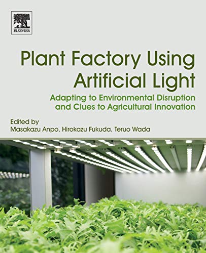 Book Plant Factory Using Artificial Light: Adapting to Environmental Disruption and Clues to Agricultural Innovation free