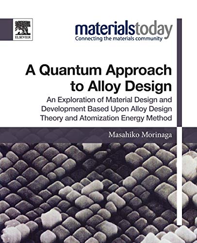 Book A Quantum Approach to Alloy Design: An Exploration of Material Design and Development Based Upon Alloy Design Theory and Atomization Energy Method (Materials Today) free