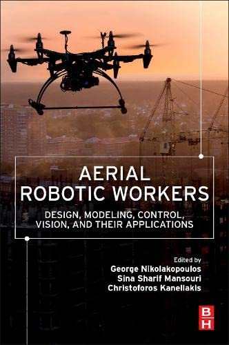 Book Aerial Robotic Workers: Design, Modeling, Control, Vision and Their Applications free