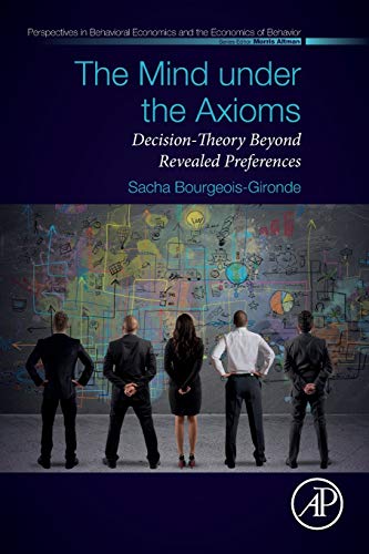 Book The Mind under the Axioms: Decision-Theory Beyond Revealed Preferences (Perspectives in Behavioral Economics and the Economics of Behavior) free