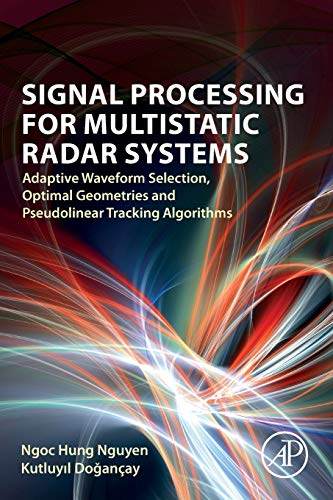 Book Signal Processing for Multistatic Radar Systems: Adaptive Waveform Selection, Optimal Geometries and Pseudolinear Tracking Algorithms free