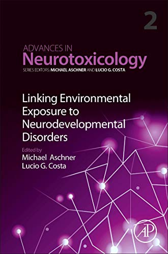 Book Linking Environmental Exposure to Neurodevelopmental Disorders (Volume 2) (Advances in Neurotoxicology, Volume 2) free