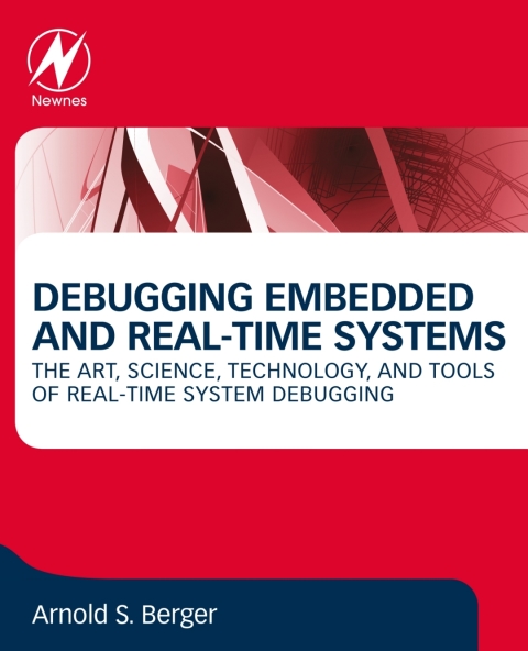 Book Debugging Embedded and Real-Time Systems: The Art, Science, Technology, and Tools of Real-Time System Debugging free