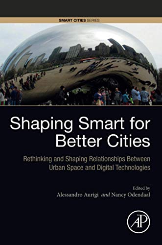 Book Shaping Smart for Better Cities: Rethinking and Shaping Relationships between Urban Space and Digital Technologies free