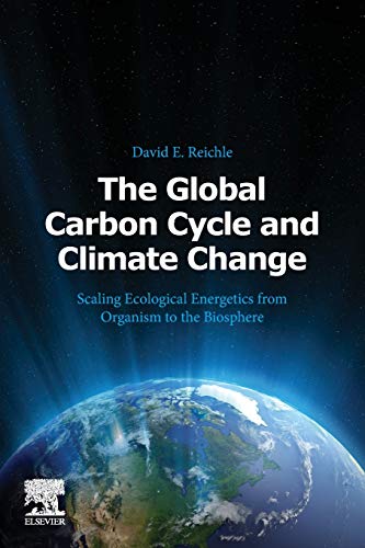 Book The Global Carbon Cycle and Climate Change: Scaling Ecological Energetics from Organism to the Biosphere free