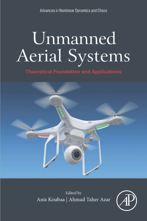 Book Unmanned Aerial Systems: Theoretical Foundation and Applications (Advances in Nonlinear Dynamics and Chaos (ANDC)) free