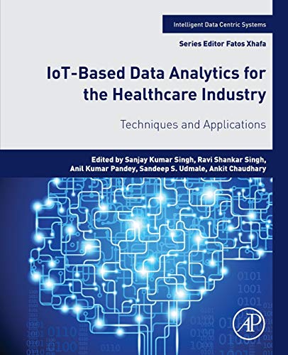 Book IoT-Based Data Analytics for the Healthcare Industry: Techniques and Applications (Intelligent Data-Centric Systems: Sensor Collected Intelligence) free