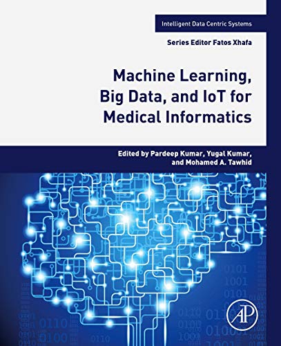 Book Machine Learning, Big Data, and IoT for Medical Informatics (Intelligent Data-Centric Systems: Sensor Collected Intelligence) free
