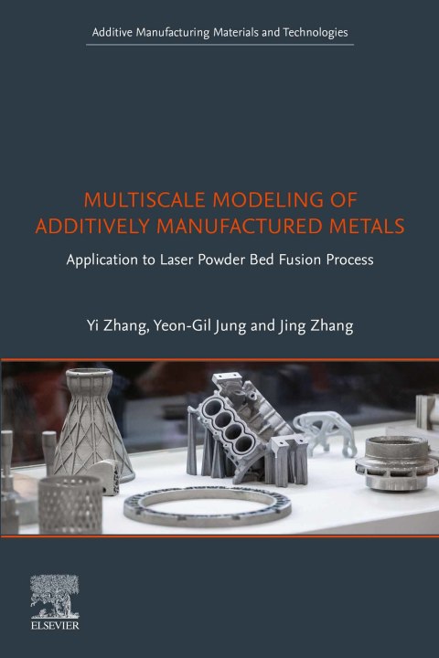 Book Multiscale Modeling of Additively Manufactured Metals: Application to Laser Powder Bed Fusion Process (Additive Manufacturing Materials and Technologies) free