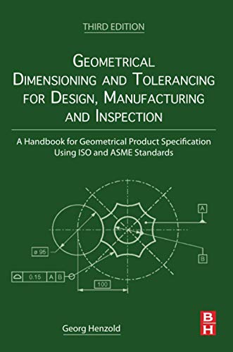 Book Geometrical Dimensioning and Tolerancing for Design, Manufacturing and Inspection: A Handbook for Geometrical Product Specification Using ISO and ASME Standards free