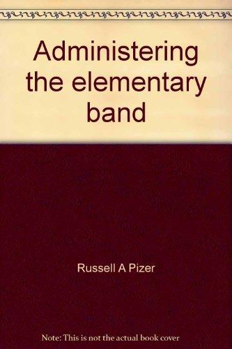 Book Administering the elementary band: Teaching beginning instrumentalists and developing a band support program free