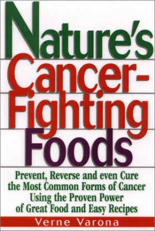Book Nature's Cancer-Fighting Foods: Prevent and Reverse the Most Common Forms of Cancer Using the Proven Power of Great Food and Easy Recipes free