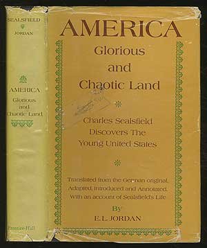 Book America: glorious and chaotic land;: Charles Sealsfield discovers the young United States. An account of our post-Revolutionary ancestors by a contemporary free
