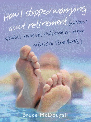 Book How I Stopped Worrying About Retirement (without Alcohol, Nicotine, Caffeine Or Other Artificial Stimulants) free