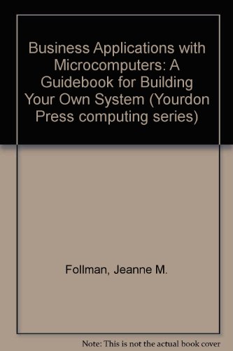 Book Business Applications With Microcomputers: A Guidebook For Building Your Own System (yourdon Press Computing Series) free