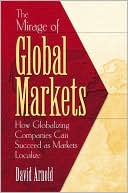 Book The Mirage of Global Markets: How Globalizing Companies Can Succeed as Markets Localize free