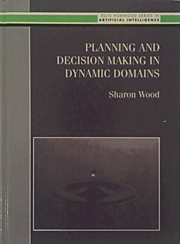 Book Planning and Decision Making in Dynamic Domains (Ellis Horwood Series in Artificial Intelligence) free