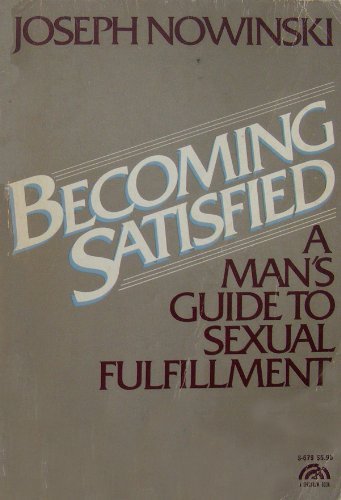 Book Becoming Satisfied: A Man's Guide To Sexual Fulfillment free