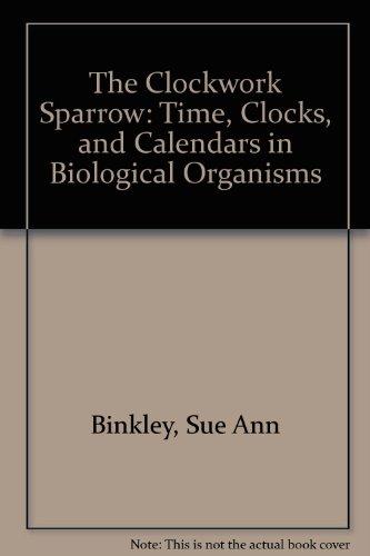 Book The Clockwork Sparrow: Time, Clocks, And Calendars In Biological Organisms free