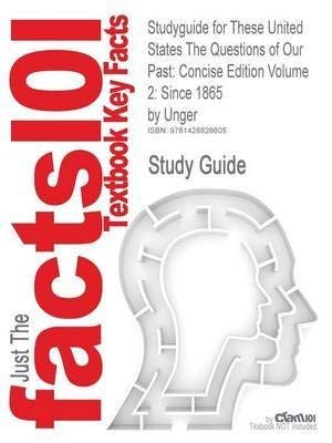 Book [Studyguide for These United States the Questions of Our Past: Concise Edition Volume 2: Since 1865 by Unger, ISBN 9780130978042] (By: Unger) [published: September, 2007] free