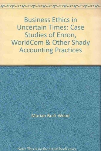 Book Business Ethics In Uncertain Times: Case Studies Of Enron, Worldcom & Other Shady Accounting Practices free