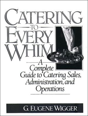 Book Catering To Every Whim: A Complete Guide To Catering Sales, Administration And Operations free