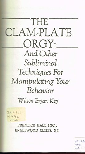 Book The Clam-Plate Orgy and Other Subliminals the Media Use to Manipulate Your Behavior free