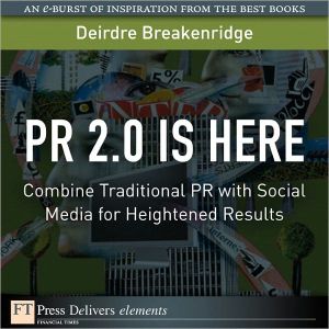 Book PR 2.0 Is Here: Combine Traditional PR with Social Media for Heightened Results (FT Press Delivers Elements) free