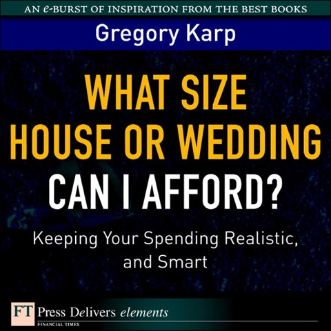 Book What Size House or Wedding Can I Afford? Keeping Your Spending Realistic, and Smart: Keeping Your Spending Realistic, and Smart (FT Press Delivers Elements) free