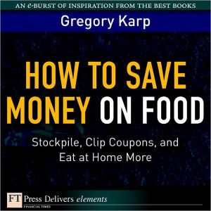 Book How to Save Money on Food: Stockpile, Clip Coupons, and Eat at Home More (FT Press Delivers Elements) free