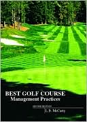 Book Best Golf Course Management Practices: Construction, Watering, Fertilizing, Cultural Practices, and Pest Management Strategies to Maintain Golf Course Turf With Minimum Environmental impact free