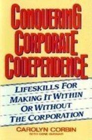 Book Conquering Corporate Codependence: Lifeskills for Making It Within or Without the Corporation free