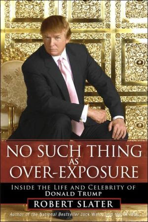 Book No Such Thing As Over-Exposure: Inside The Life and Celebrity of Donald Trump free