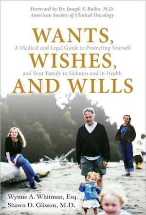 Book Wants, Wishes, and Wills: A Medical and Legal Guide to Protecting Yourself and Your Family in Sickness and in Health free