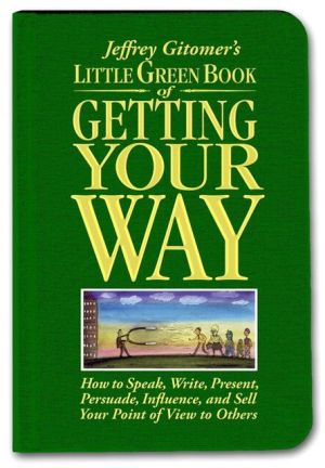 Book Little Green Book of Getting Your Way: How to Speak, Write, Present, Persuade, Influence, and Sell Your Point of View to Others free