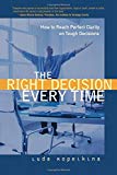 Book The Right Decision Every Time: How to Reach Perfect Clarity on Tough Decisions free