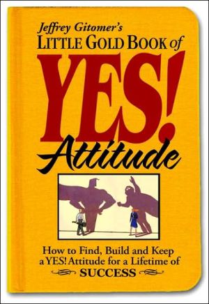 Book Jeffrey Gitomer's Little Gold Book of Yes! Attitude: How to Find, Build and Keep a Yes! Attitude for a Lifetime of Success free