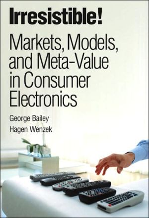 Book Irresistible! Markets, Models, And Meta-value in Consumer Electronics free